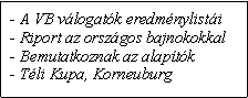 Szvegdoboz: - A VB vlogatk eredmnylisti- Riport az orszgos bajnokokkal- Bemutatkoznak az alaptk- Tli Kupa, Korneuburg