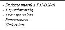 Szvegdoboz: - Exclusv interj a PAMAX-al
- A sportbizottsg- Az v sportolja- Bemutatkozik....- Trtnelem