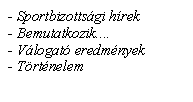 Szvegdoboz: - Sportbizottsgi hrek- Bemutatkozik....- Vlogat eredmnyek- Trtnelem