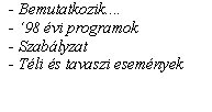 Szvegdoboz: - Bemutatkozik....- 98 vi programok- Szablyzat- Tli s tavaszi esemnyek