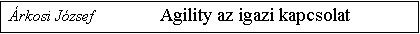 Szvegdoboz: rkosi Jzsef		Agility az igazi kapcsolat