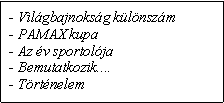 Szvegdoboz: - Vilgbajnoksg klnszm
- PAMAX kupa- Az v sportolja- Bemutatkozik....- Trtnelem