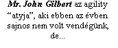 Szvegdoboz: Mr. John Gilbert az agility atyja, aki ebben az vben sajnos nem volt vendgnk, de...